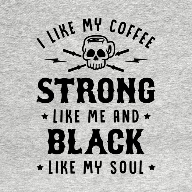 I Like My Coffee Strong Like Me And Black Like My Soul v2 by brogressproject